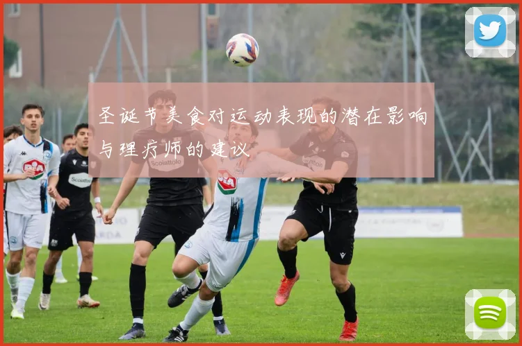 圣诞节美食对运动表现的潜在影响与理疗师的建议