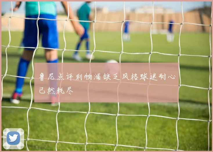 鲁尼点评利物浦缺乏风格球迷耐心已然耗尽