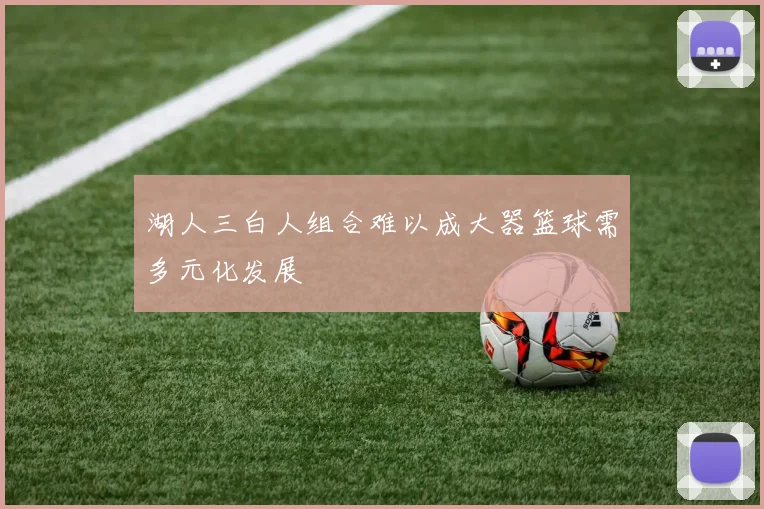 湖人三白人组合难以成大器篮球需多元化发展